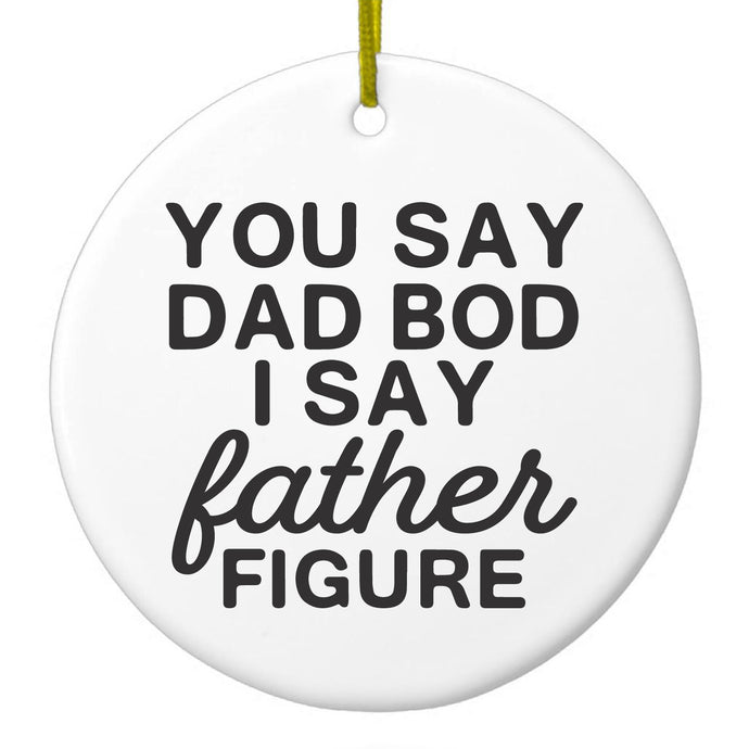 You Say Dad Bod, I Say Father Figure Ceramic Ornament