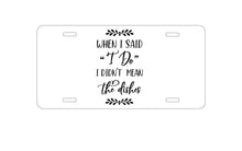 DistinctInk Custom Aluminum Decorative Vanity Front License Plate - When I Said I Do, I Didn't Mean the Dishes