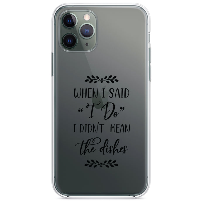 DistinctInk® Clear Shockproof Hybrid Case for Apple iPhone / Samsung Galaxy / Google Pixel - When I Said I Do, I Didn't Mean the Dishes