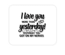 DistinctInk Custom Foam Rubber Mouse Pad - 1/4" Thick - I Love You More Than Yesterday, Got On My Nerves