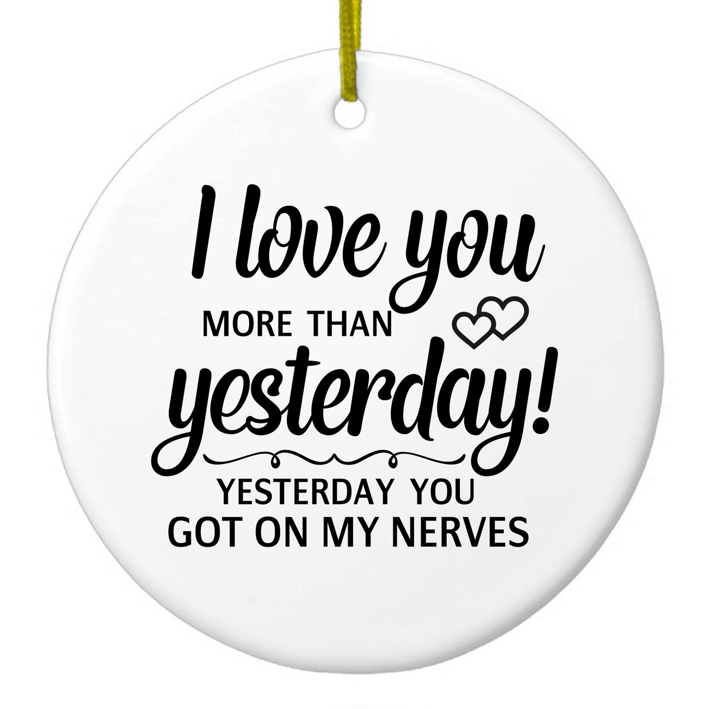 DistinctInk® Hanging Ceramic Christmas Tree Ornament with Gold String - Great Gift / Present - 2 3/4 inch Diameter - I Love You More Than Yesterday, Got On My Nerves