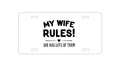 Custom Aluminum Decorative Vanity Front License Plate - My Wife Rules! She Has Lots of Them