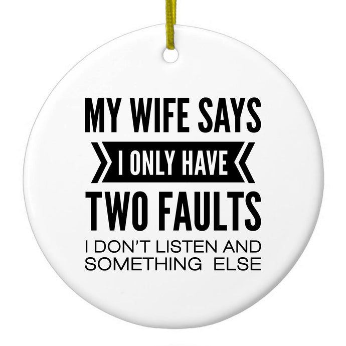 Wife Says I Have Two Faults Don't Listen Ceramic Ornament