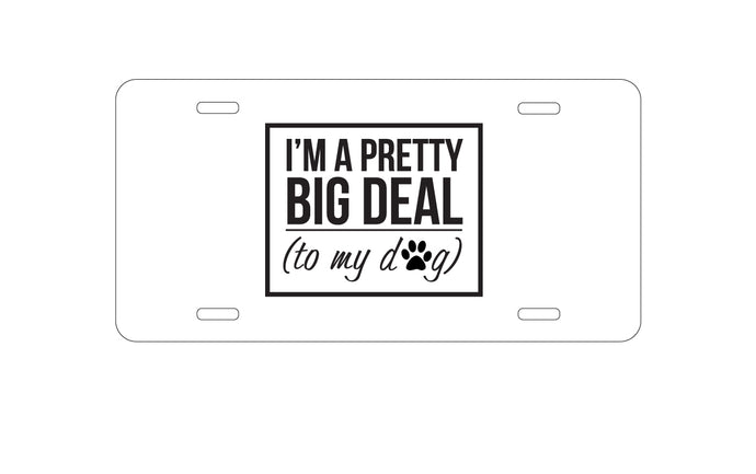 DistinctInk Custom Aluminum Decorative Vanity Front License Plate - I'm a Pretty Big Deal - To My Dog