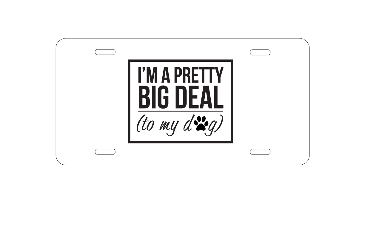 DistinctInk Custom Aluminum Decorative Vanity Front License Plate - I'm a Pretty Big Deal - To My Dog
