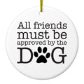 All Friends Must Be Approved by the Dog Ceramic Ornament
