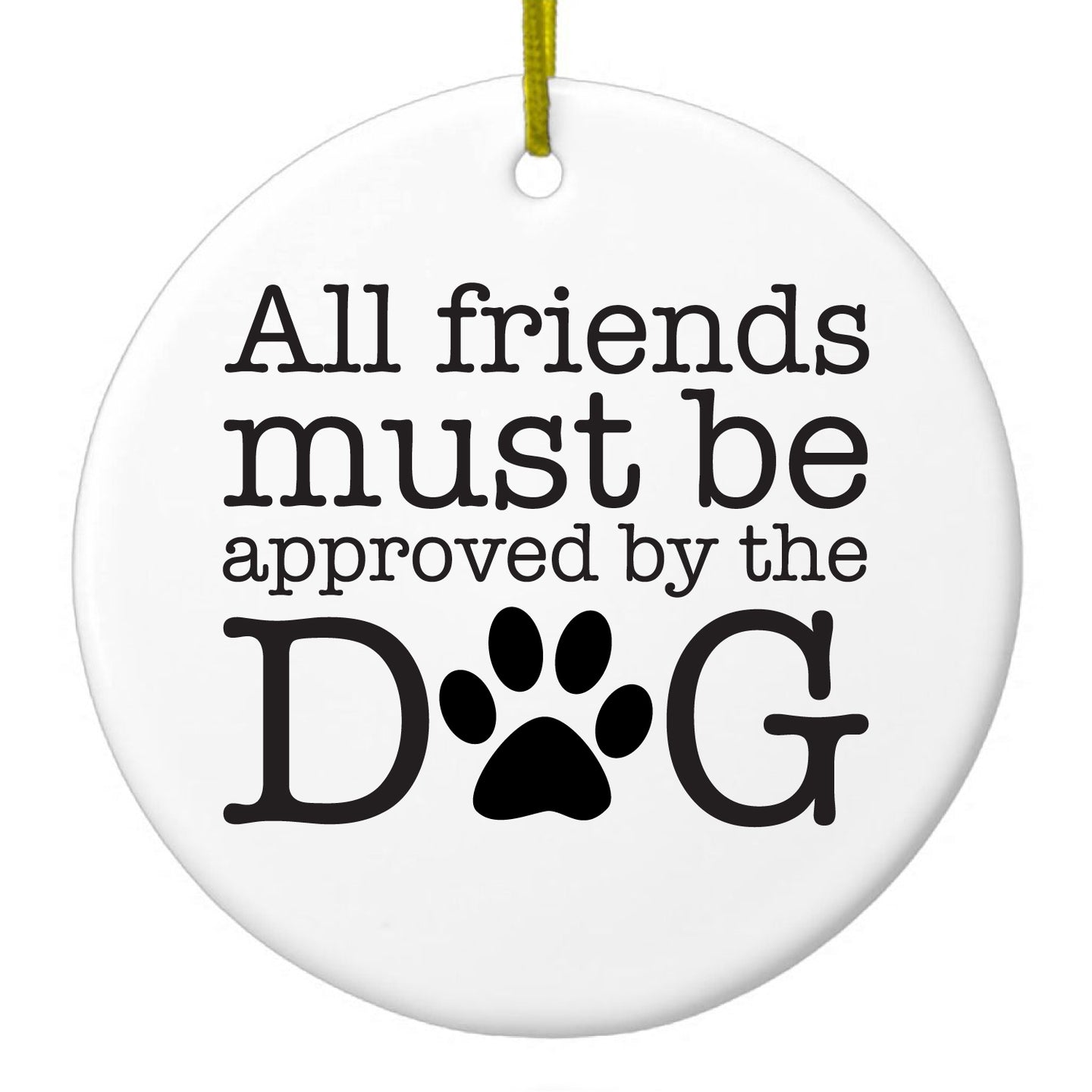 DistinctInk® Hanging Ceramic Christmas Tree Ornament with Gold String - Great Gift / Present - 2 3/4 inch Diameter - All Friends Must Be Approved by the Dog