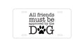 Custom Aluminum Decorative Vanity Front License Plate - All Friends Must Be Approved by the Dog
