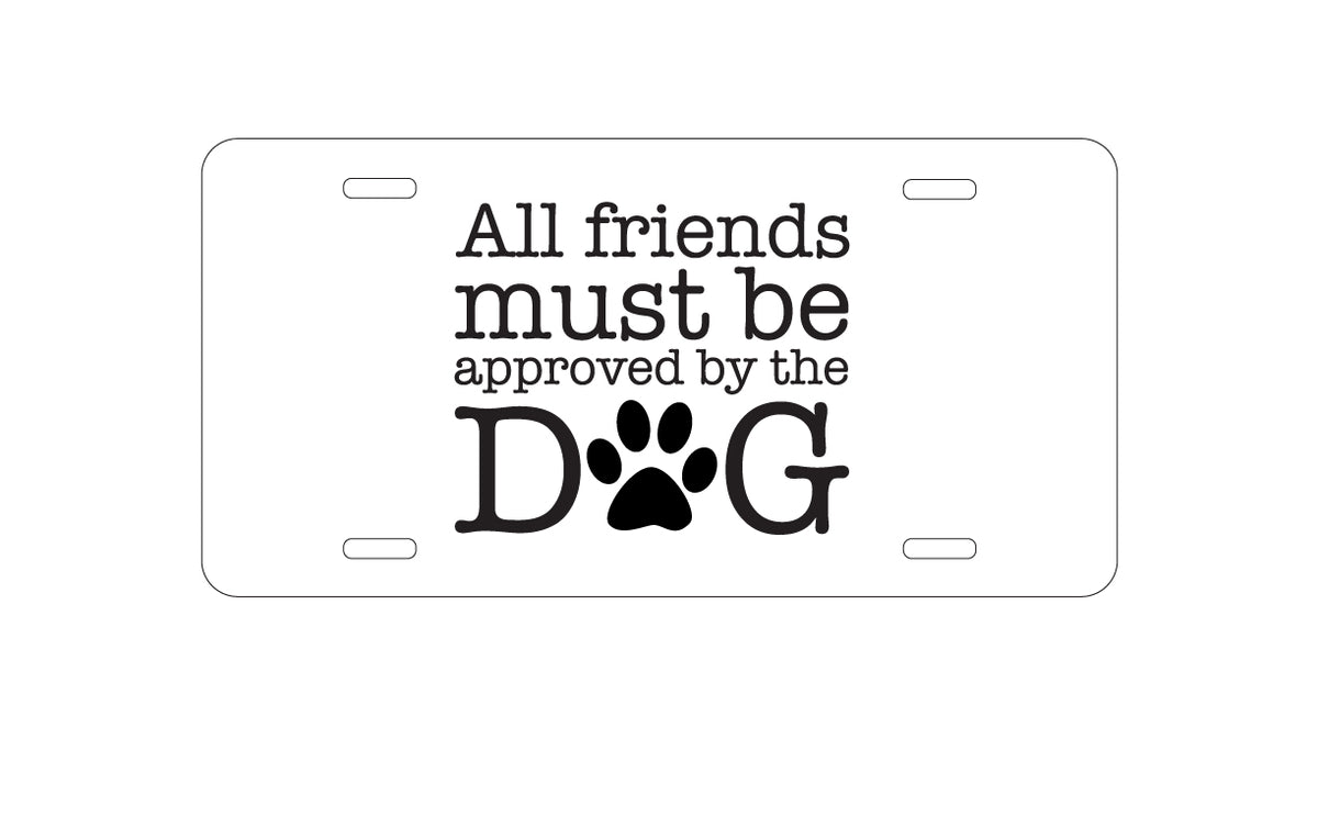 Custom Aluminum Decorative Vanity Front License Plate - All Friends Must Be Approved by the Dog