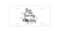 Custom Aluminum Decorative Vanity Front License Plate - Love Me, Love My Dog Hair