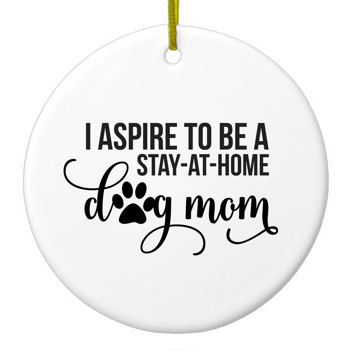 I Aspire to Be a Stay-At-Home Dog Mom Ceramic Ornament