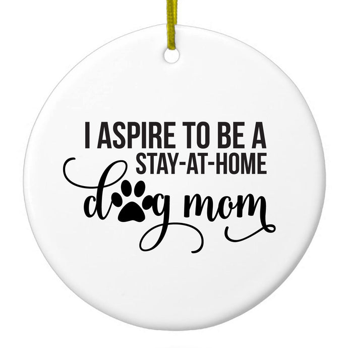 I Aspire to Be a Stay-At-Home Dog Mom Ceramic Ornament