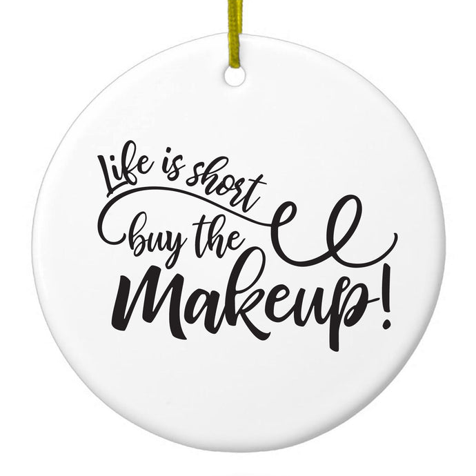 Life is Short, Buy the Makeup Ceramic Ornament