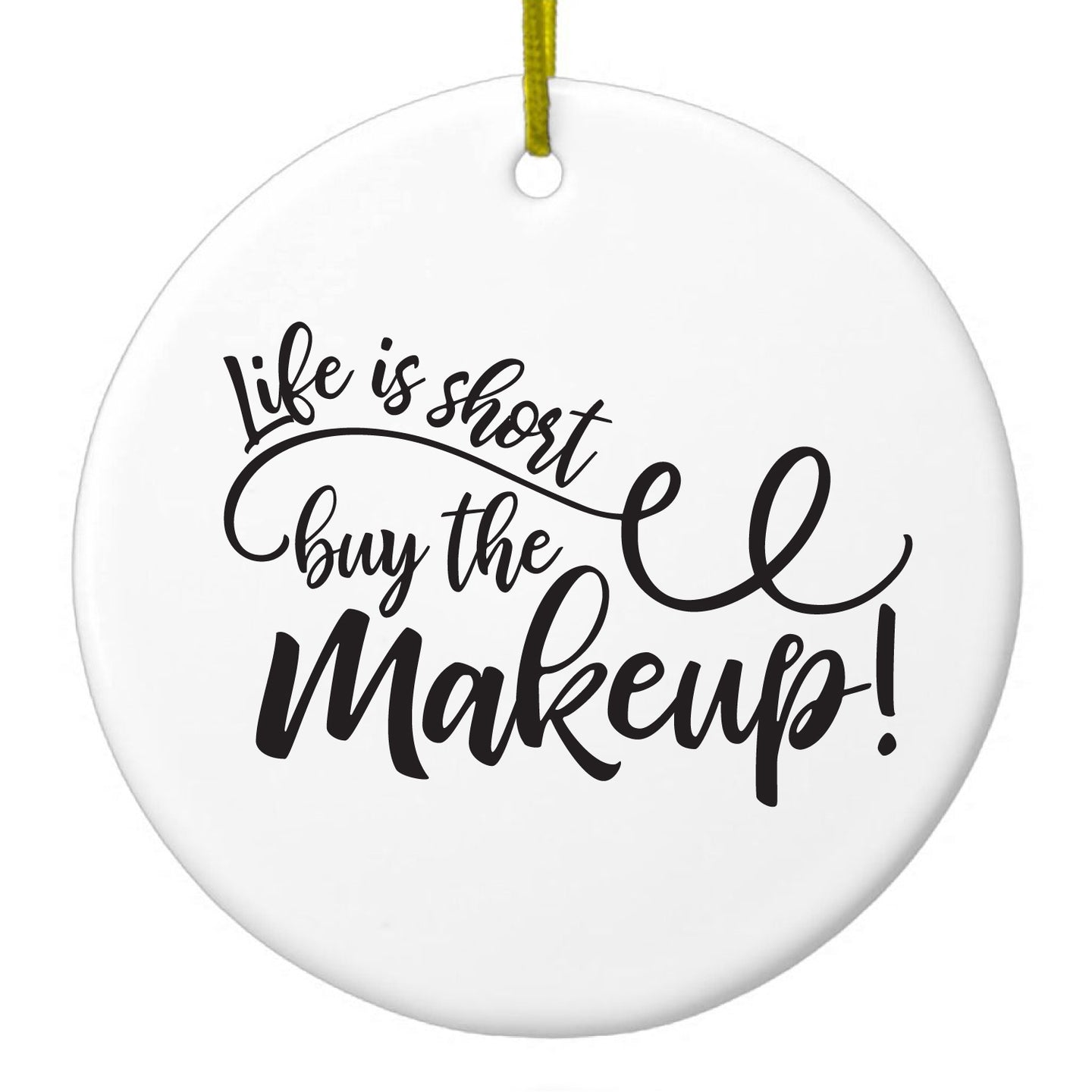 DistinctInk® Hanging Ceramic Christmas Tree Ornament with Gold String - Great Gift / Present - 2 3/4 inch Diameter - Life is Short, Buy the Makeup