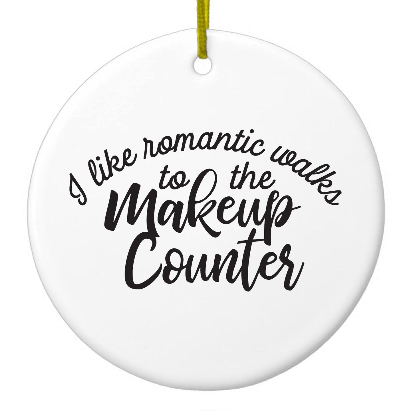 DistinctInk® Hanging Ceramic Christmas Tree Ornament with Gold String - Great Gift / Present - 2 3/4 inch Diameter - I Like Romantic Walks to the Makeup Counter
