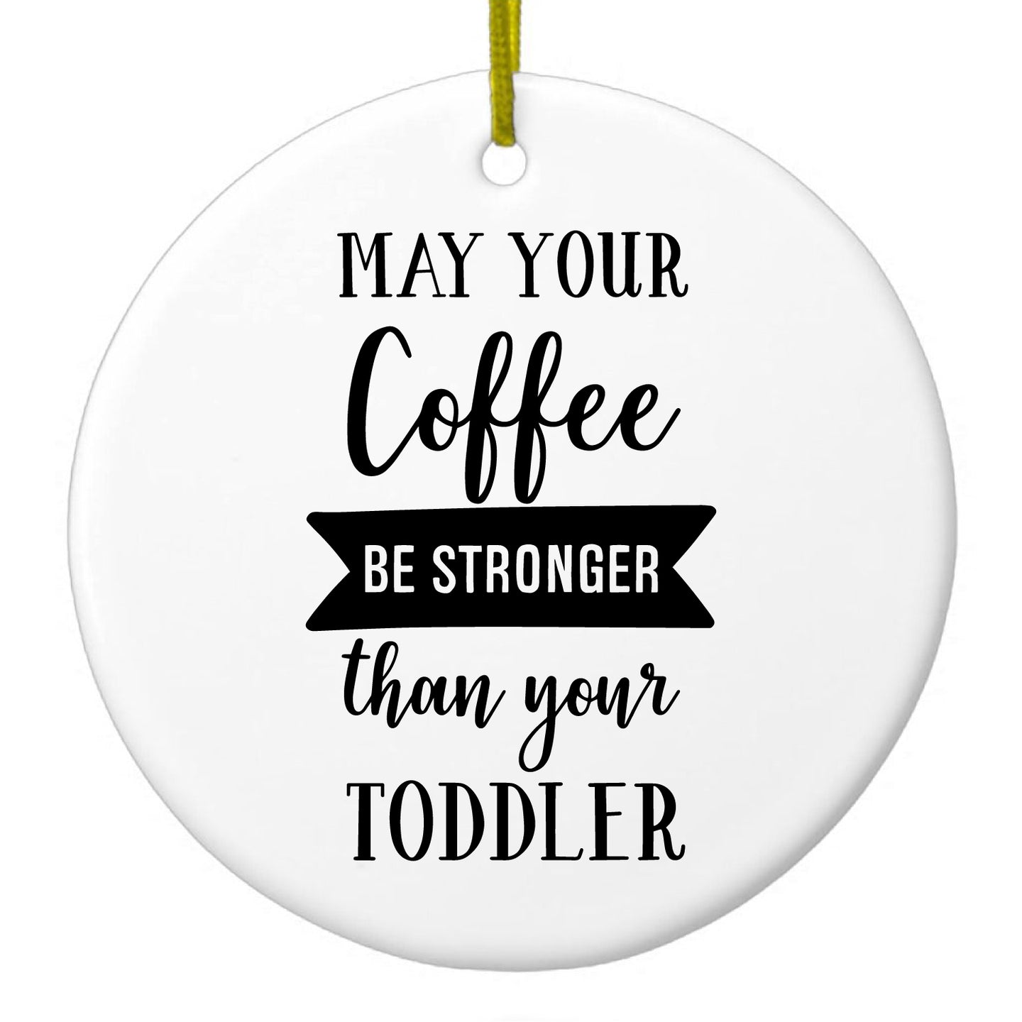 DistinctInk® Hanging Ceramic Christmas Tree Ornament with Gold String - Great Gift / Present - 2 3/4 inch Diameter - May Your Coffee Be Stronger Than Your Toddler