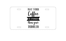 DistinctInk Custom Aluminum Decorative Vanity Front License Plate - May Your Coffee Be Stronger Than Your Toddler