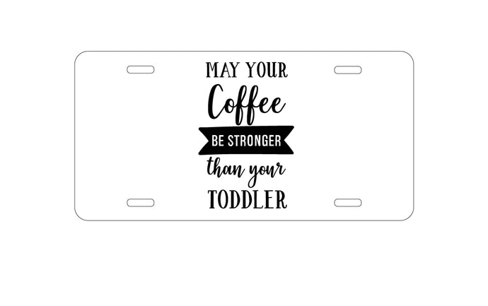 DistinctInk Custom Aluminum Decorative Vanity Front License Plate - May Your Coffee Be Stronger Than Your Toddler