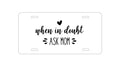 Custom Aluminum Decorative Vanity Front License Plate - When in Doubt, ASK MOM
