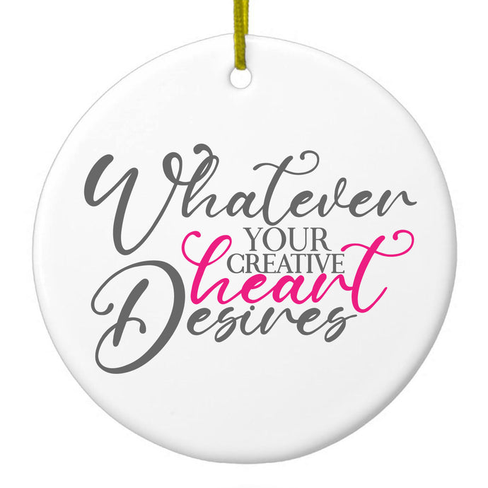 Whatever Your Creative Heart Desires Ceramic Ornament