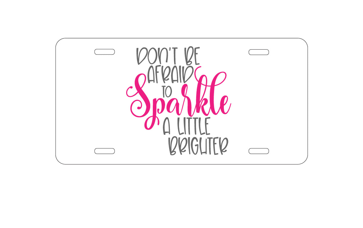 Custom Aluminum Decorative Vanity Front License Plate - Don't Be Afraid to Sparkle A Little Brighter