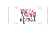 DistinctInk Custom Aluminum Decorative Vanity Front License Plate - What Would You Do If You Weren't Afraid