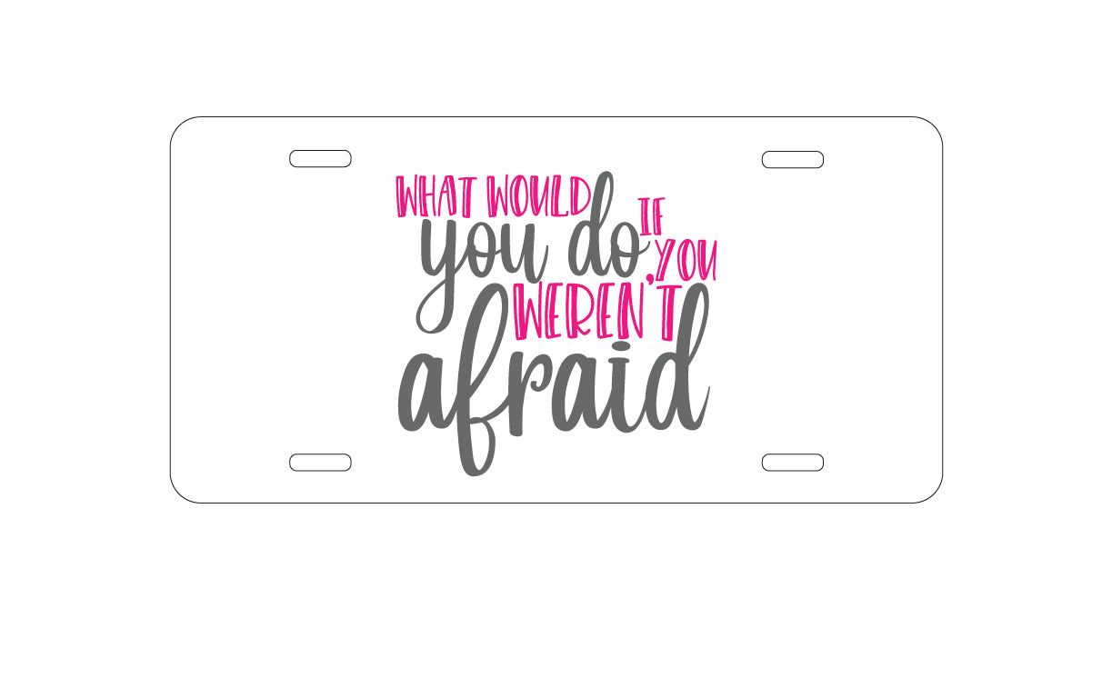 DistinctInk Custom Aluminum Decorative Vanity Front License Plate - What Would You Do If You Weren't Afraid