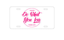 DistinctInk Custom Aluminum Decorative Vanity Front License Plate - Always Do What You Love - Nurse Life Pink