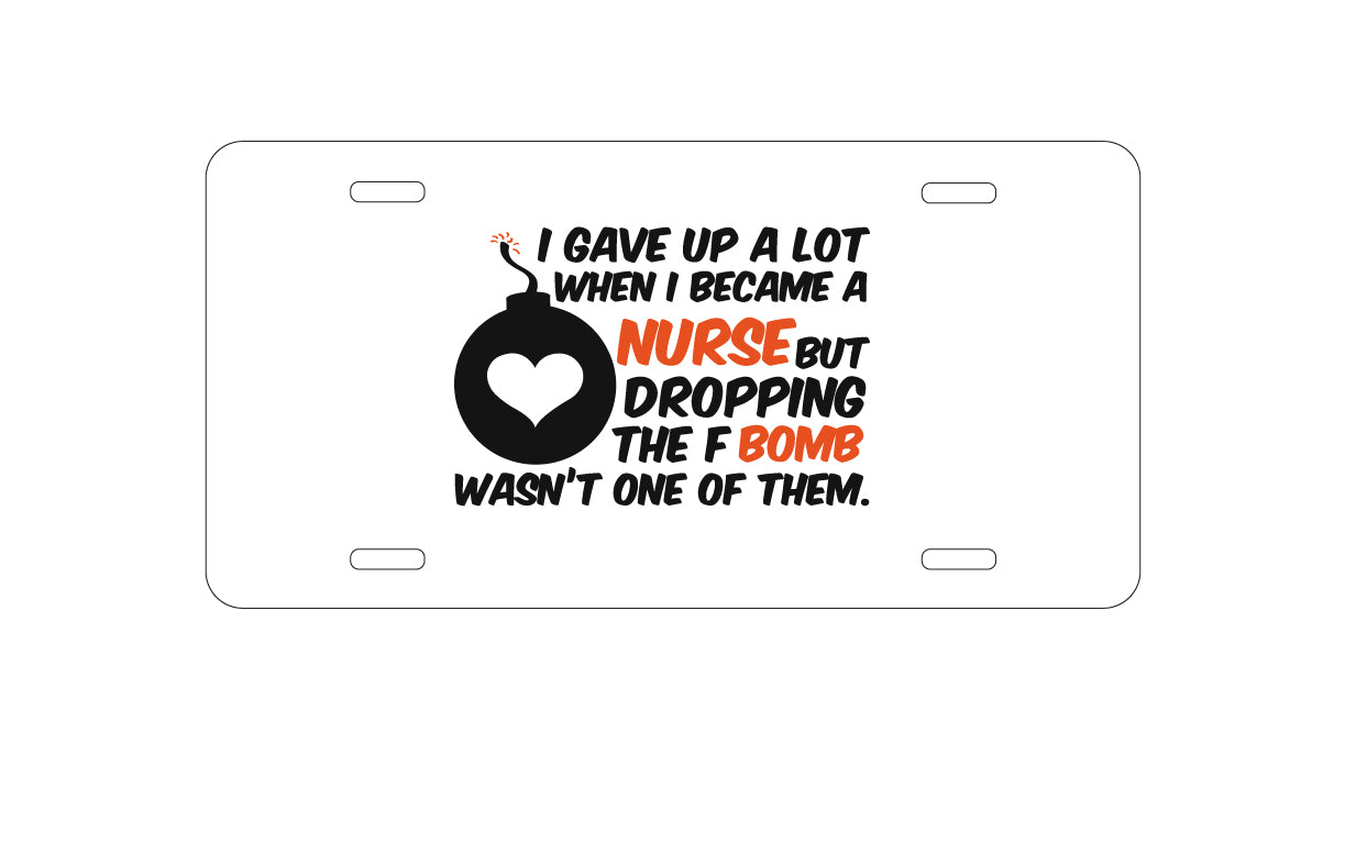 DistinctInk Custom Aluminum Decorative Vanity Front License Plate - Gave Up A Lot When I Became a Nurse - F Bomb