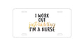 Custom Aluminum Decorative Vanity Front License Plate - I Work Out - Just Kidding, I'm a Nurse
