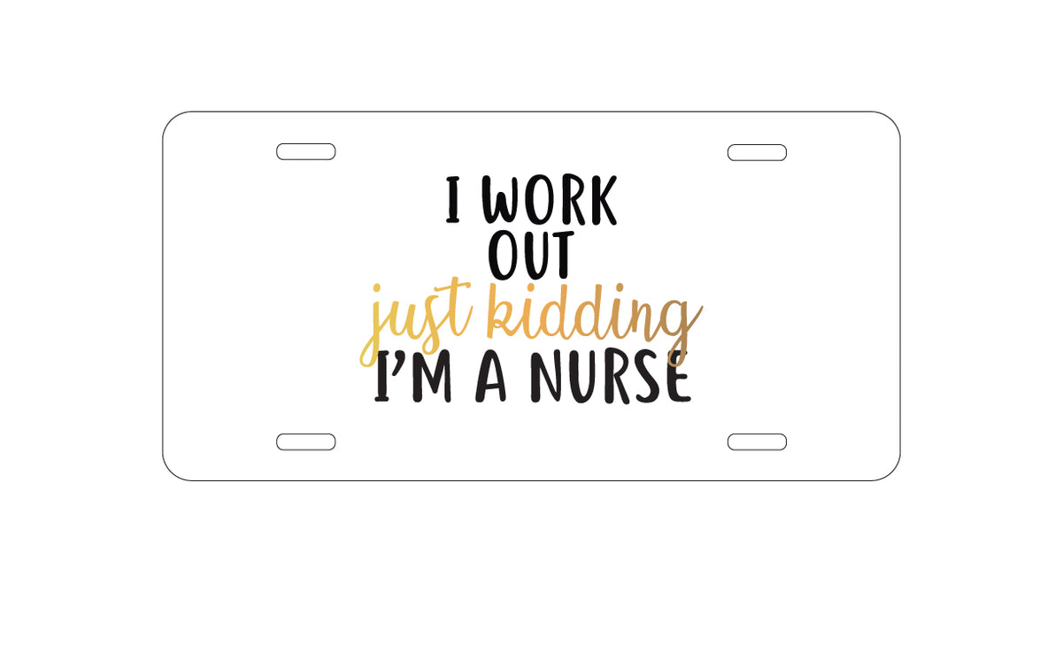 Custom Aluminum Decorative Vanity Front License Plate - I Work Out - Just Kidding, I'm a Nurse