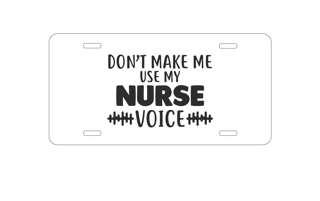 DistinctInk Custom Aluminum Decorative Vanity Front License Plate - Don't Make Me Use My Nurse Voice - Black