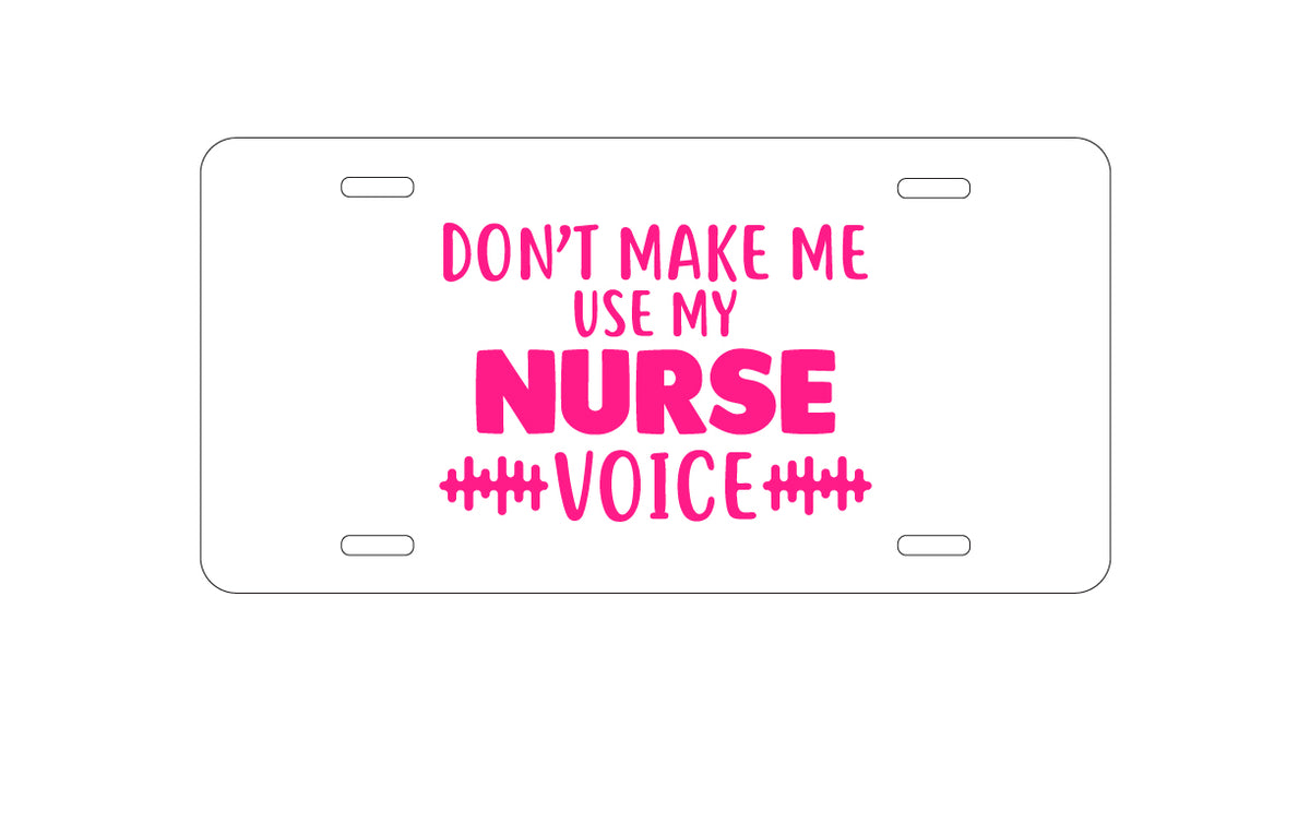 Custom Aluminum Decorative Vanity Front License Plate - Don't Make Me Use My Nurse Voice - Pink