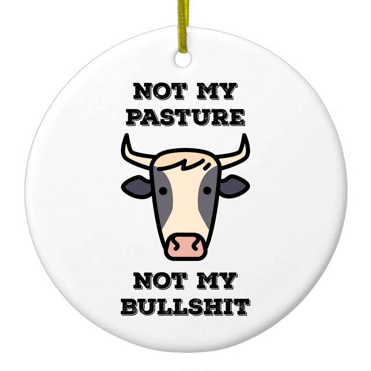 Not My Pasture, Not My BS Ceramic Ornament