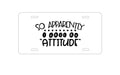 Custom Aluminum Decorative Vanity Front License Plate - So Apparently I Have An Attitude - Black