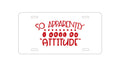 Custom Aluminum Decorative Vanity Front License Plate - So Apparently I Have An Attitude - Red