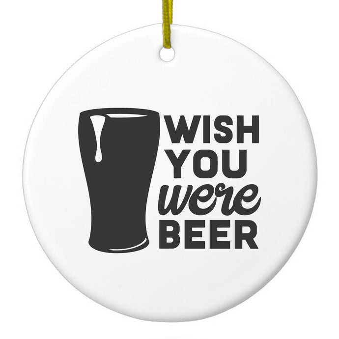 Wish You Were BEER Ceramic Ornament