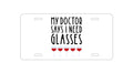 Custom Aluminum Decorative Vanity Front License Plate - My Doctors Says I Need Glasses - Wine