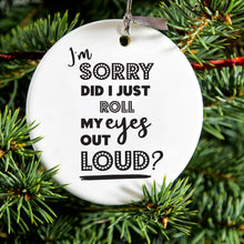 DistinctInk® Hanging Ceramic Christmas Tree Ornament with Gold String - Great Gift / Present - 2 3/4 inch Diameter - I'm Sorry Did I Just Roll My Eyes Out Loud - White