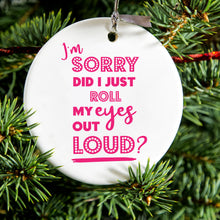 DistinctInk® Hanging Ceramic Christmas Tree Ornament with Gold String - Great Gift / Present - 2 3/4 inch Diameter - I'm Sorry Did I Just Roll My Eyes Out Loud - Pink