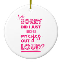 DistinctInk® Hanging Ceramic Christmas Tree Ornament with Gold String - Great Gift / Present - 2 3/4 inch Diameter - I'm Sorry Did I Just Roll My Eyes Out Loud - Pink