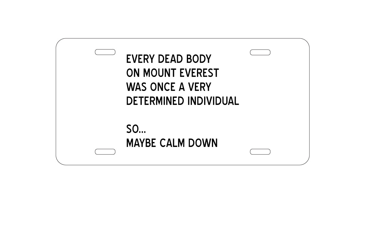 DistinctInk Custom Aluminum Decorative Vanity Front License Plate - Every Dead Body on Everest - Calm Down