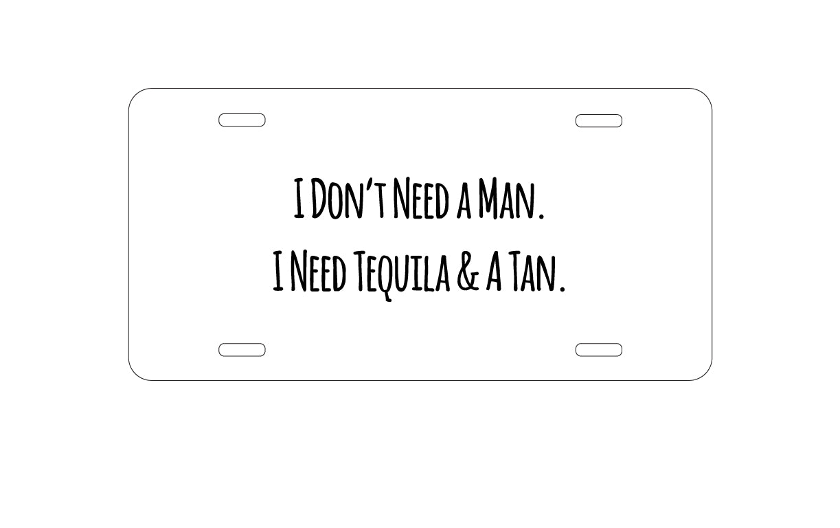 DistinctInk Custom Aluminum Decorative Vanity Front License Plate - Don't Need A Man.  Need Tequila & Tan