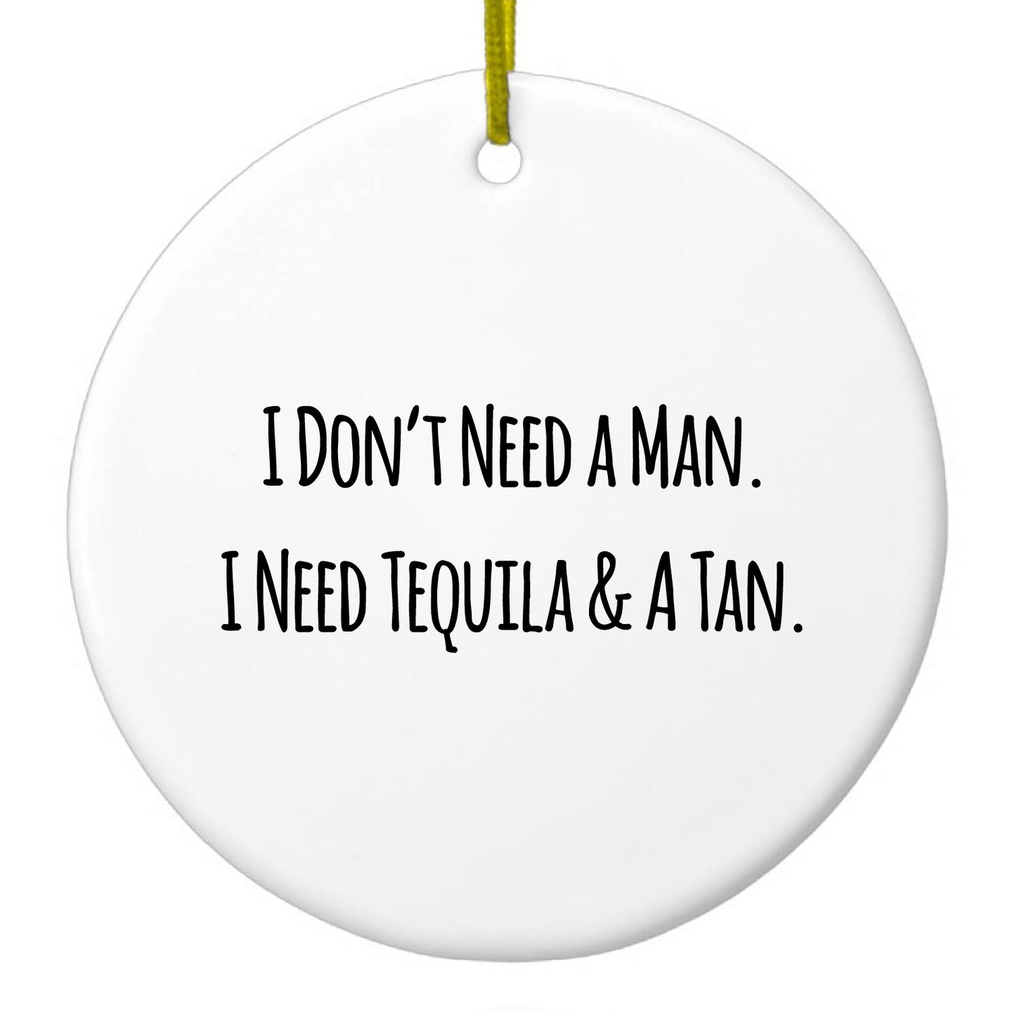 DistinctInk® Hanging Ceramic Christmas Tree Ornament with Gold String - Great Gift / Present - 2 3/4 inch Diameter - Don't Need A Man.  Need Tequila & Tan