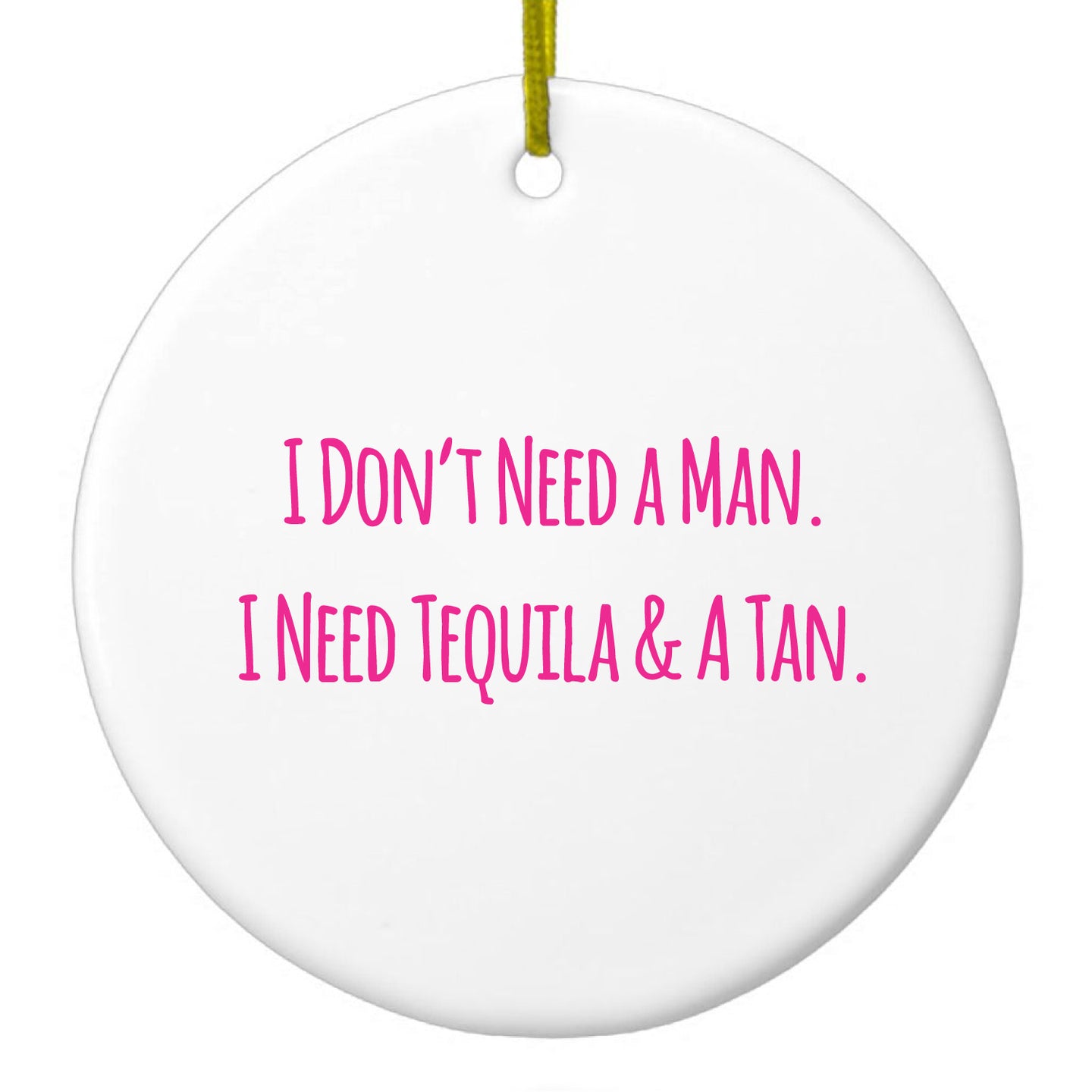 DistinctInk® Hanging Ceramic Christmas Tree Ornament with Gold String - Great Gift / Present - 2 3/4 inch Diameter - Don't Need A Man.  Need Tequila & Tan - Pink
