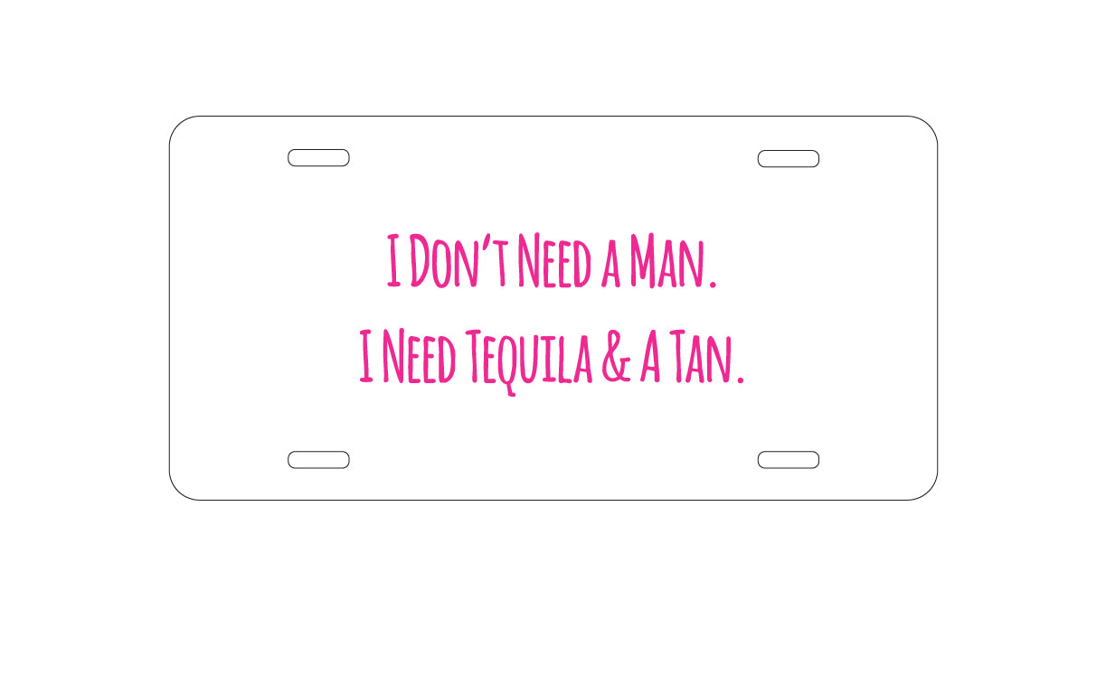 DistinctInk Custom Aluminum Decorative Vanity Front License Plate - Don't Need A Man.  Need Tequila & Tan - Pink