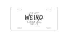 DistinctInk Custom Aluminum Decorative Vanity Front License Plate - I'm Not Weird, I Just Like Sci-Fi