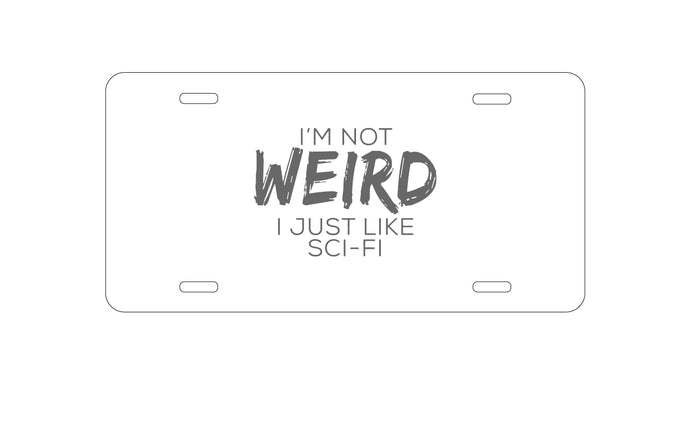 DistinctInk Custom Aluminum Decorative Vanity Front License Plate - I'm Not Weird, I Just Like Sci-Fi