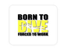 DistinctInk Custom Foam Rubber Mouse Pad - 1/4" Thick - Born to Dive, Forced to Work