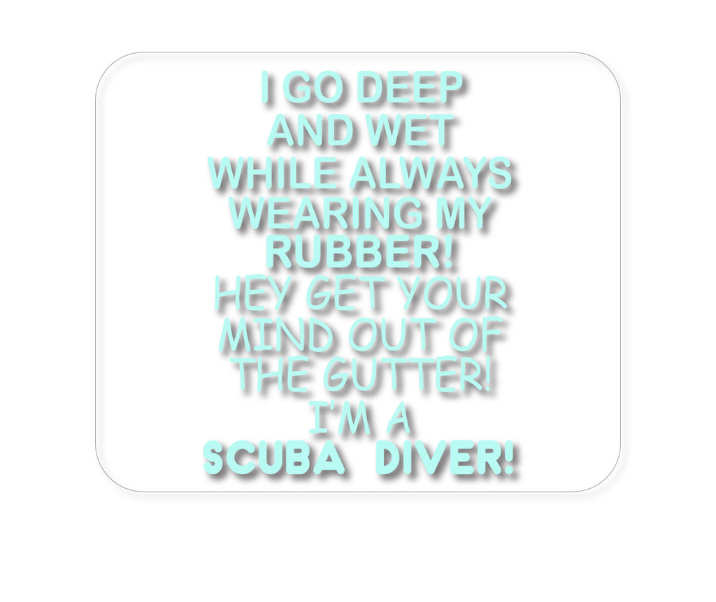Custom Foam Rubber Mouse Pad - I Go Deep & Wet Wearing My Rubber Scuba Diving